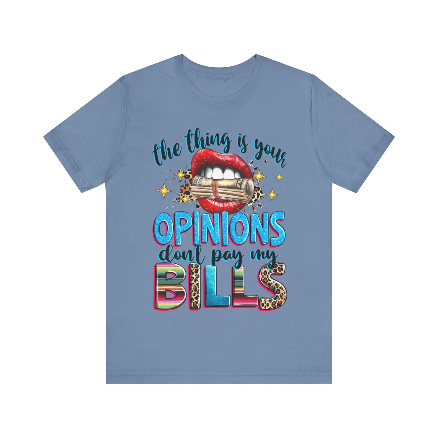 "The thing is, Your Opinions Don’t Pay My Bills" T-Shirt