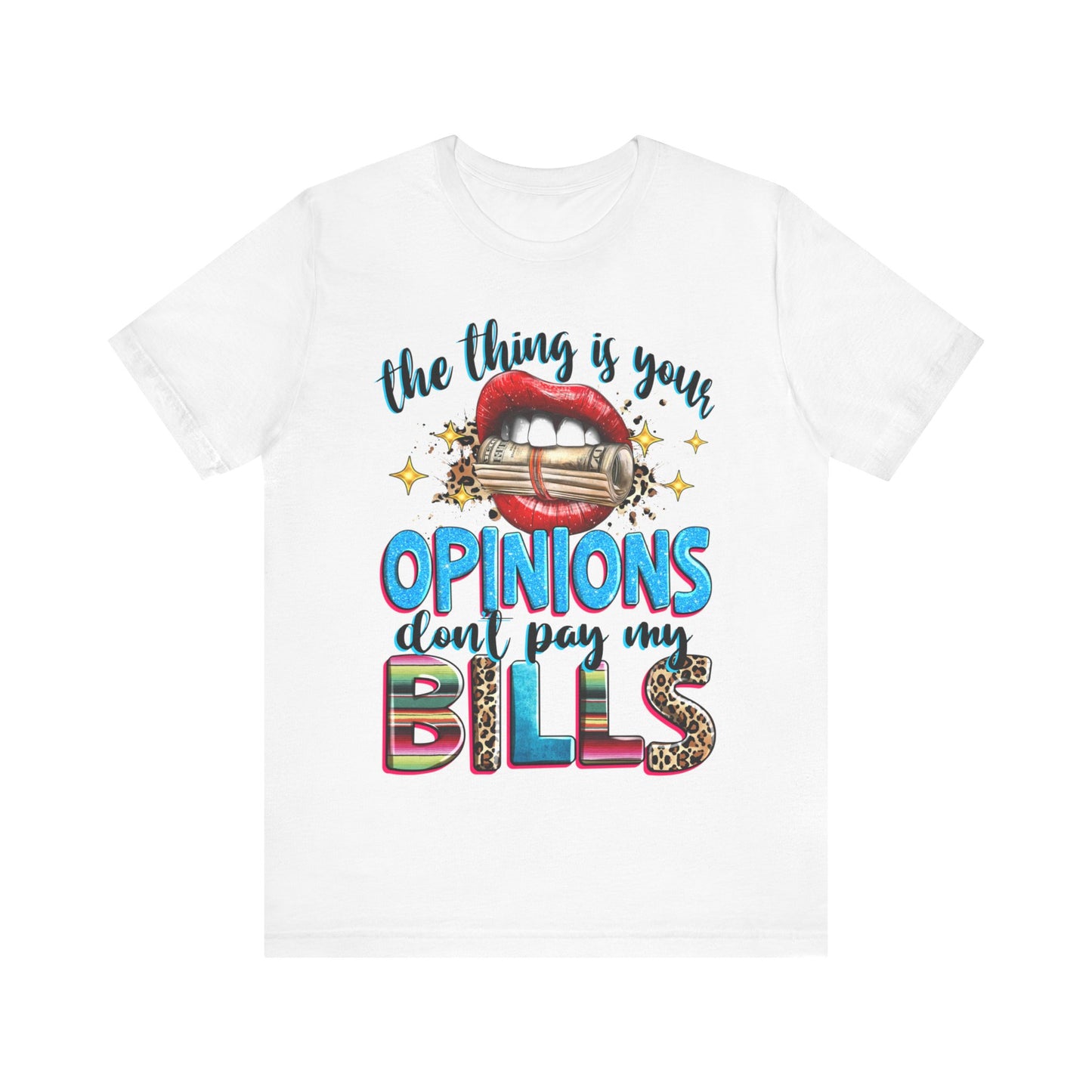 "The thing is, Your Opinions Don’t Pay My Bills" T-Shirt