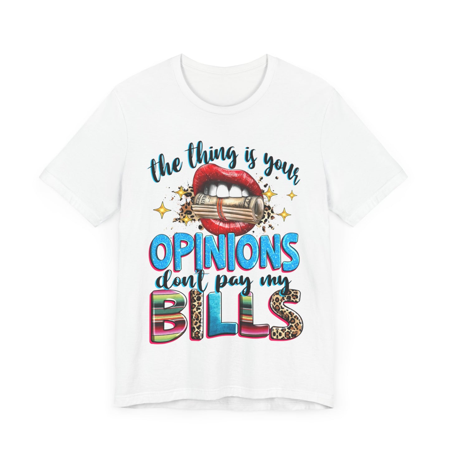 "The thing is, Your Opinions Don’t Pay My Bills" T-Shirt