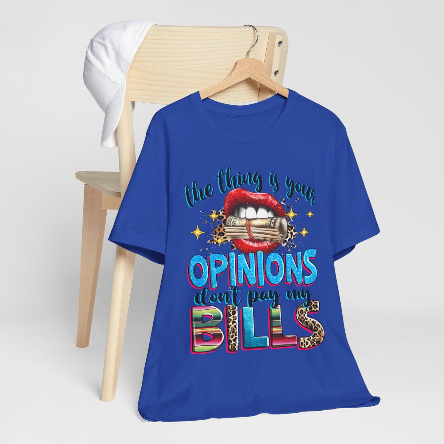"The thing is, Your Opinions Don’t Pay My Bills" T-Shirt