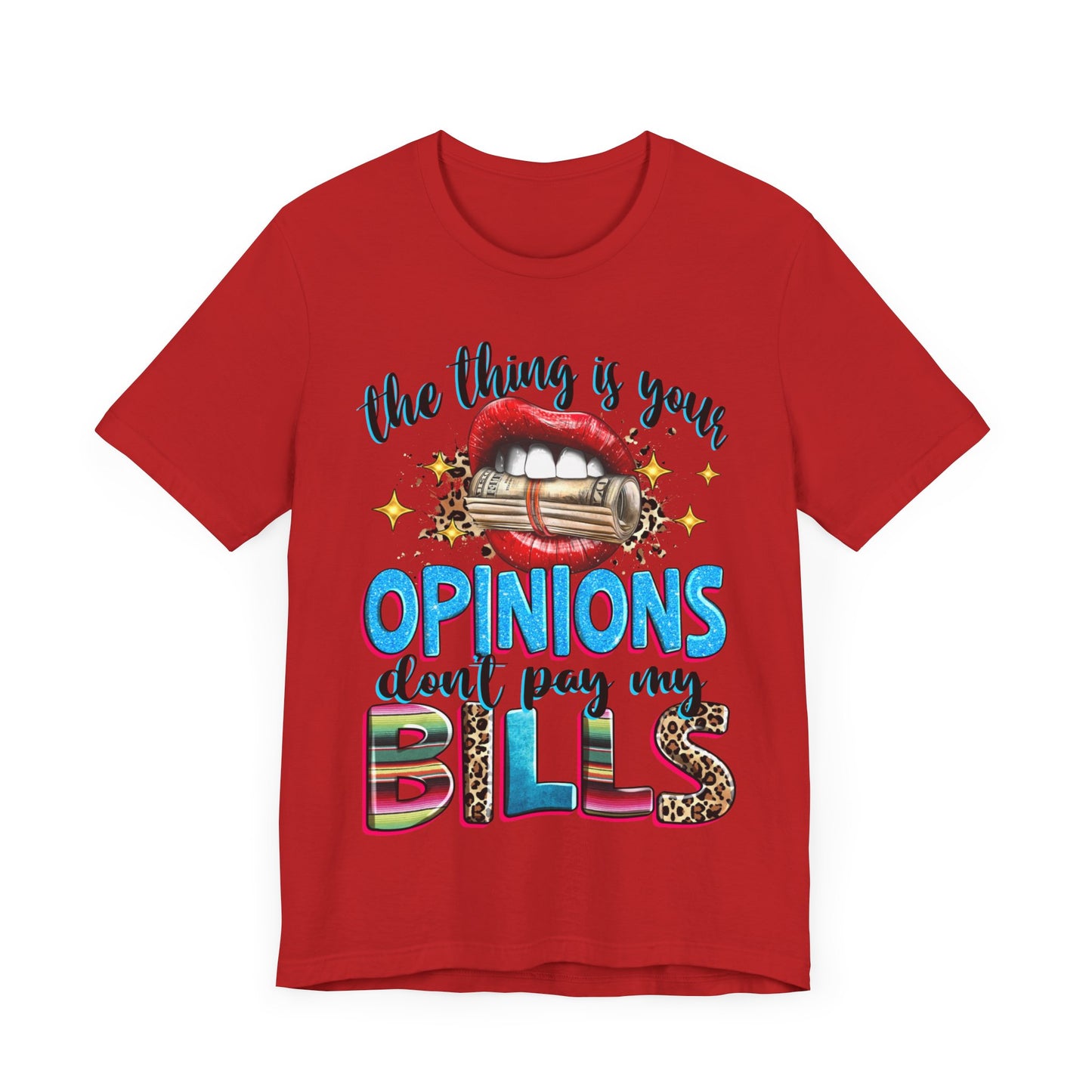 "The thing is, Your Opinions Don’t Pay My Bills" T-Shirt