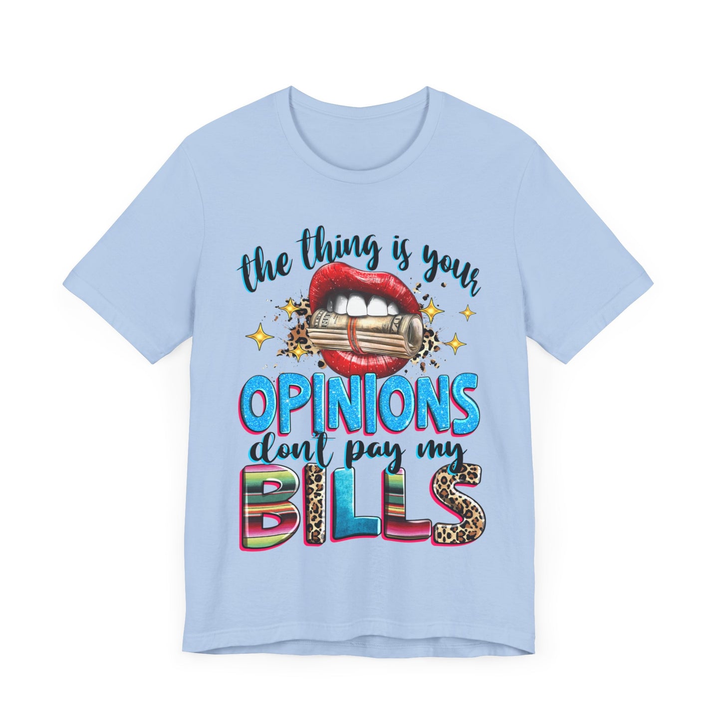 "The thing is, Your Opinions Don’t Pay My Bills" T-Shirt