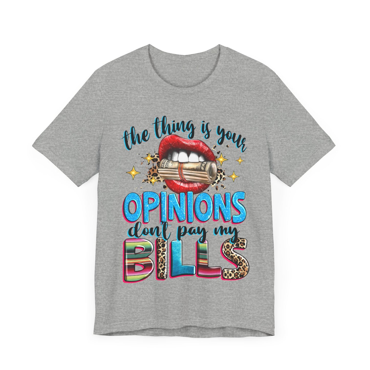 "The thing is, Your Opinions Don’t Pay My Bills" T-Shirt