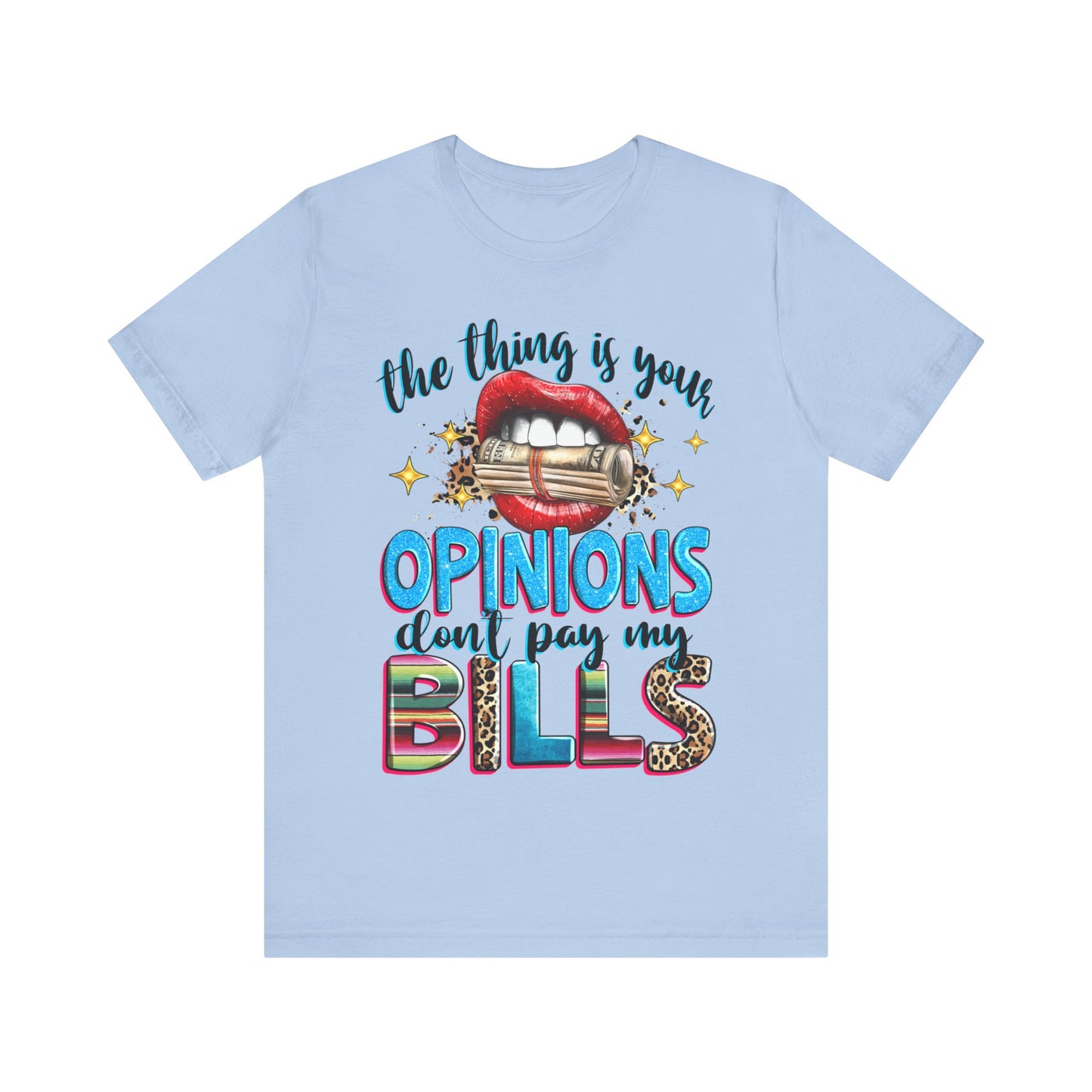 "The thing is, Your Opinions Don’t Pay My Bills" T-Shirt