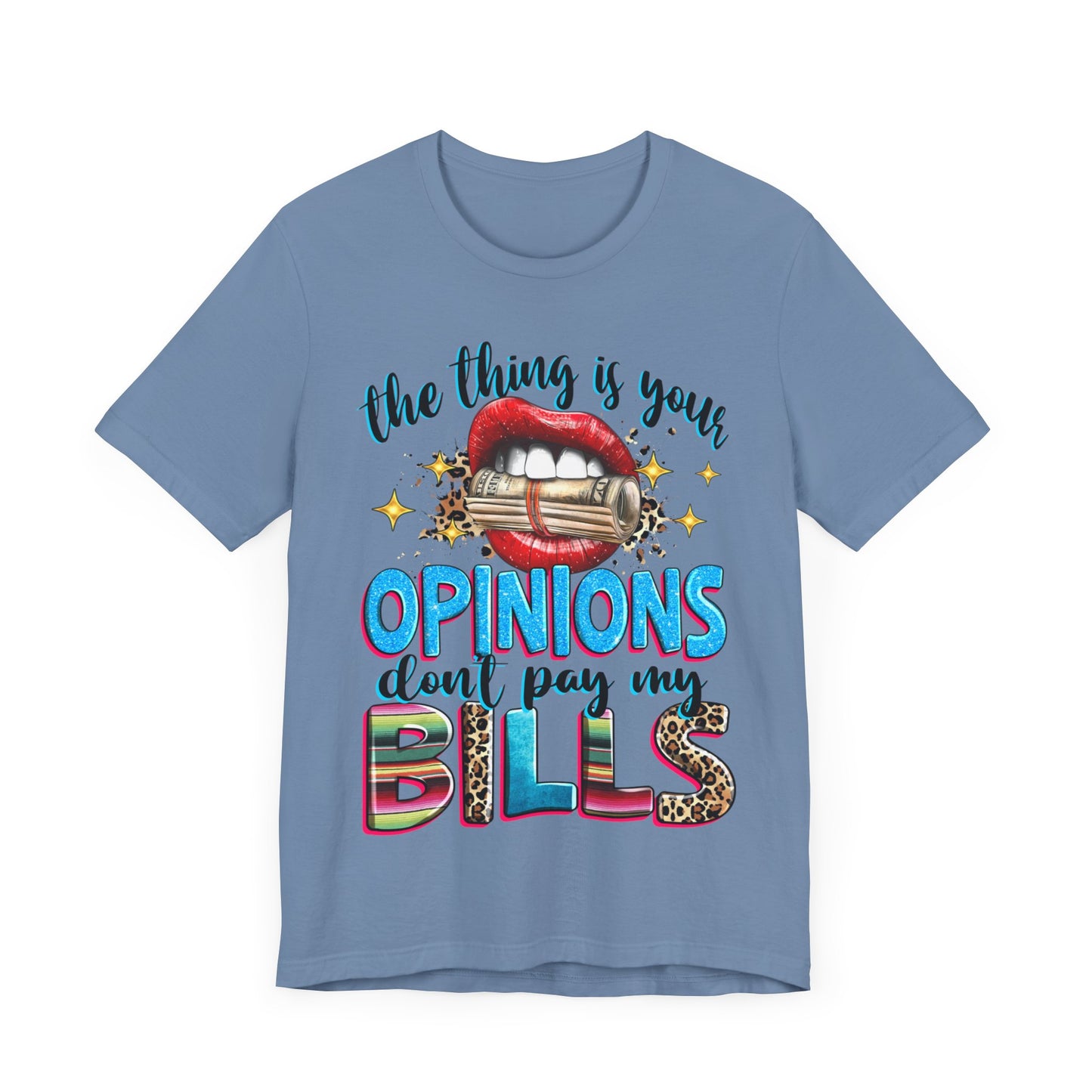 "The thing is, Your Opinions Don’t Pay My Bills" T-Shirt