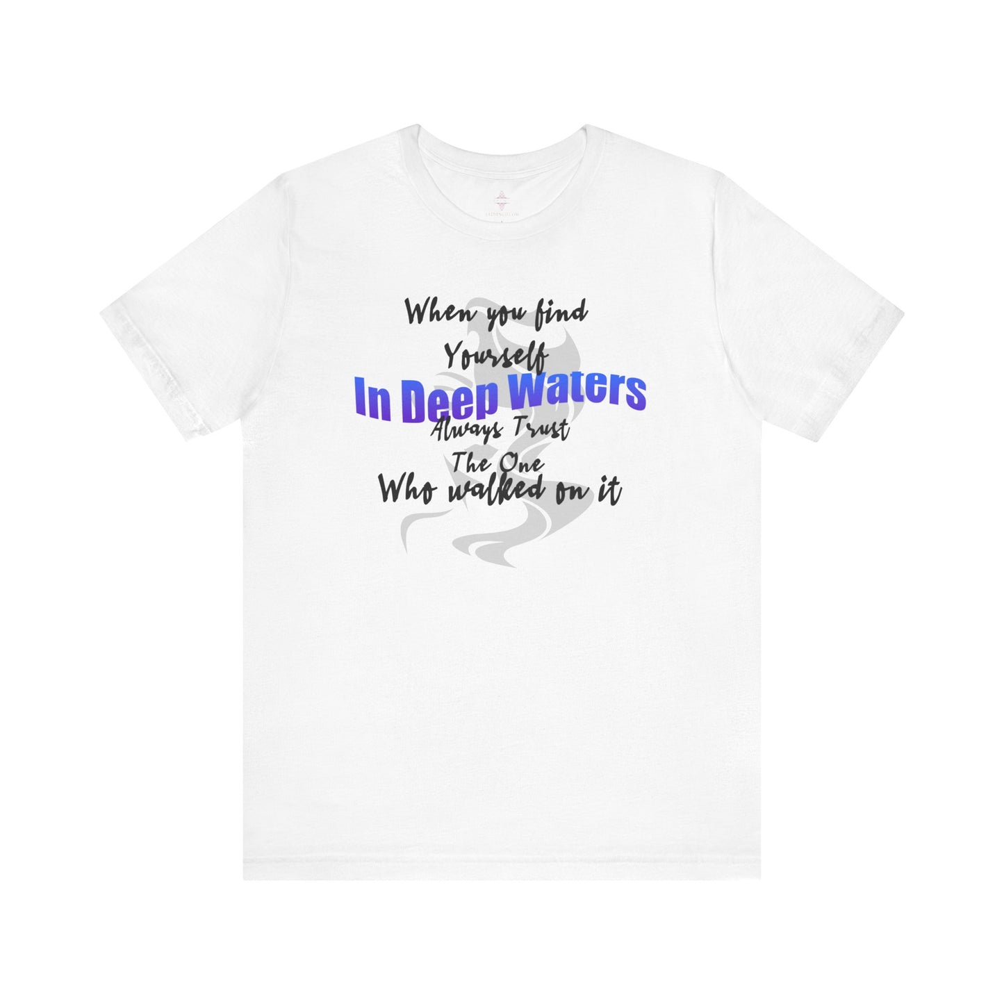 Short Sleeve TShirt - With Message When you find yourself in deep waters trust the one who walked on it