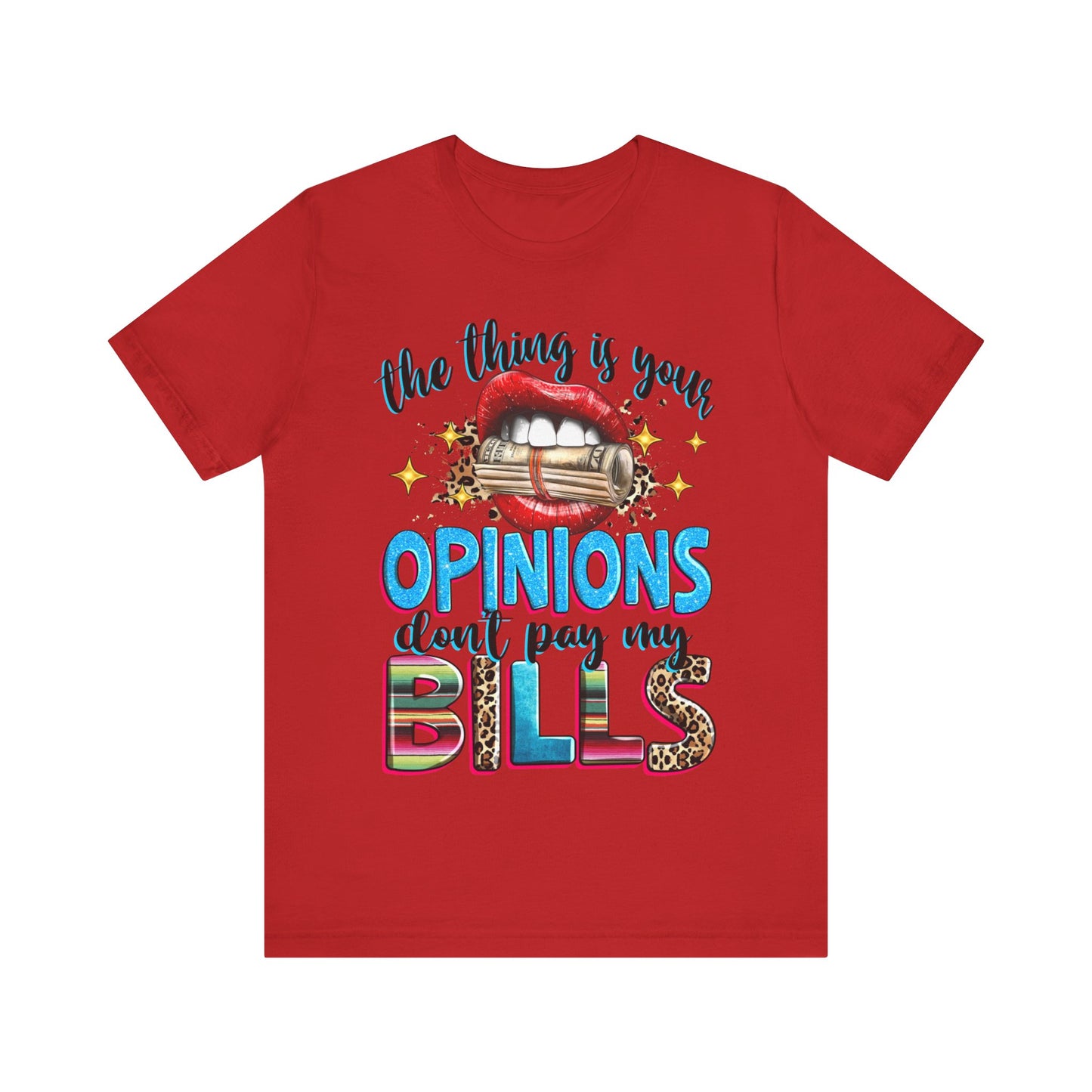"The thing is, Your Opinions Don’t Pay My Bills" T-Shirt