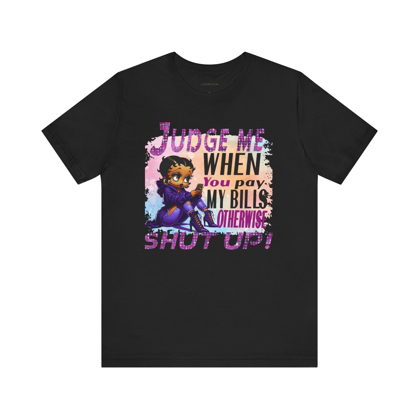 Urban Betty Boop Tshirt featuring the sassy phrase: 'Judge Me When You Pay My Bills Otherwise Shut UP!'