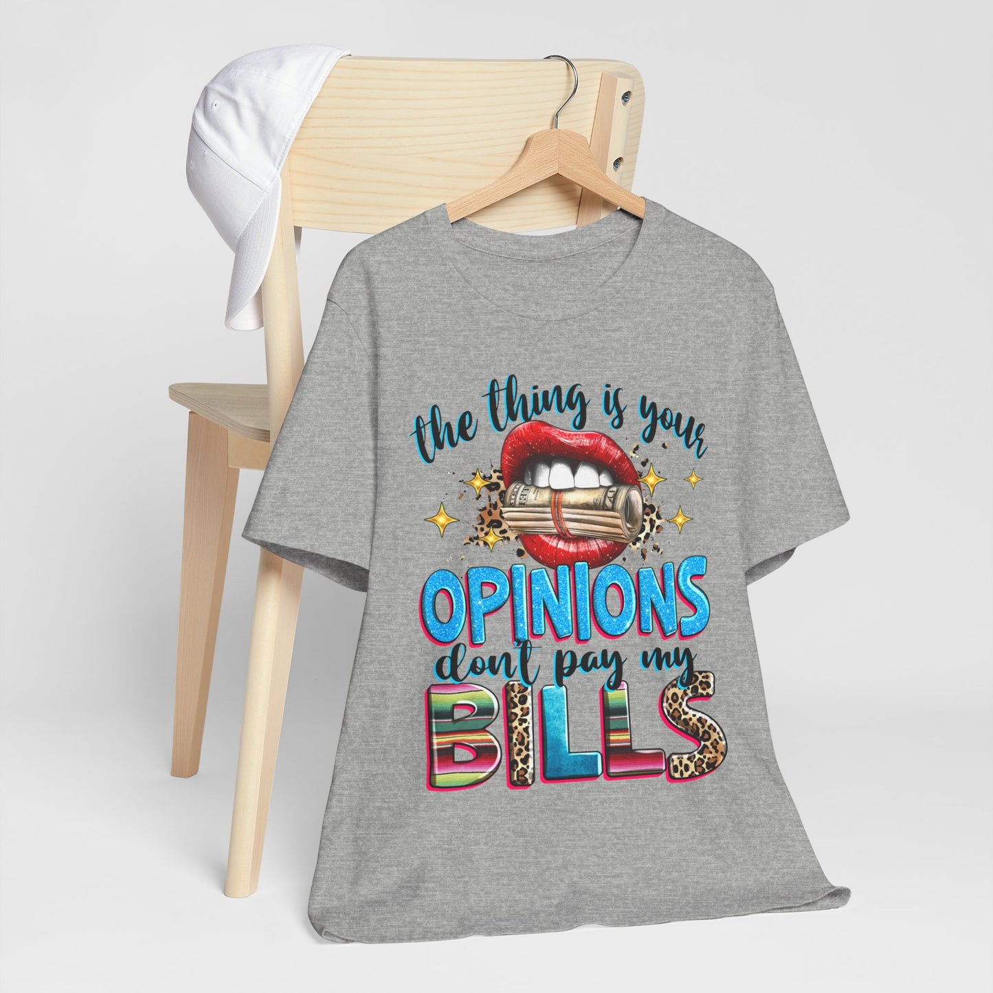 "The thing is, Your Opinions Don’t Pay My Bills" T-Shirt