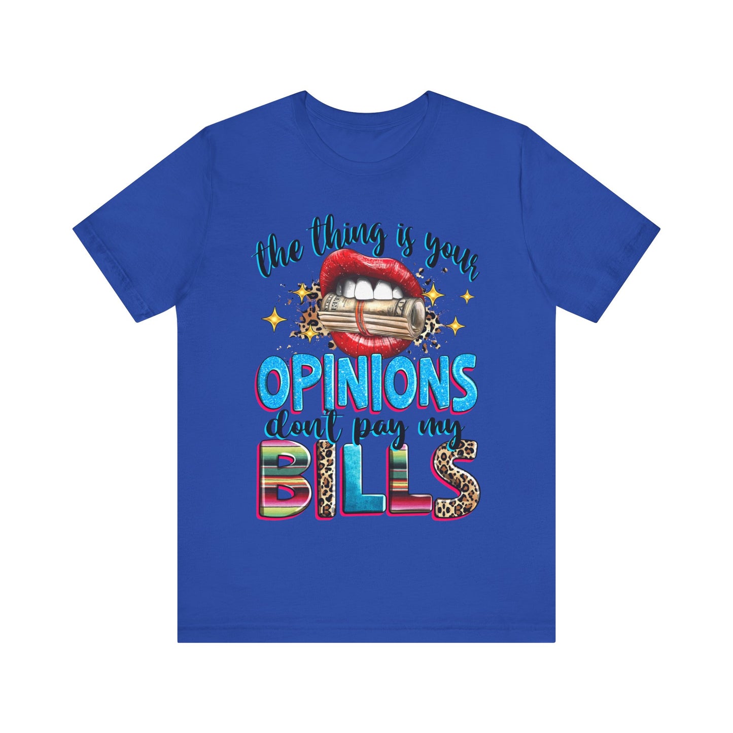 "The thing is, Your Opinions Don’t Pay My Bills" T-Shirt