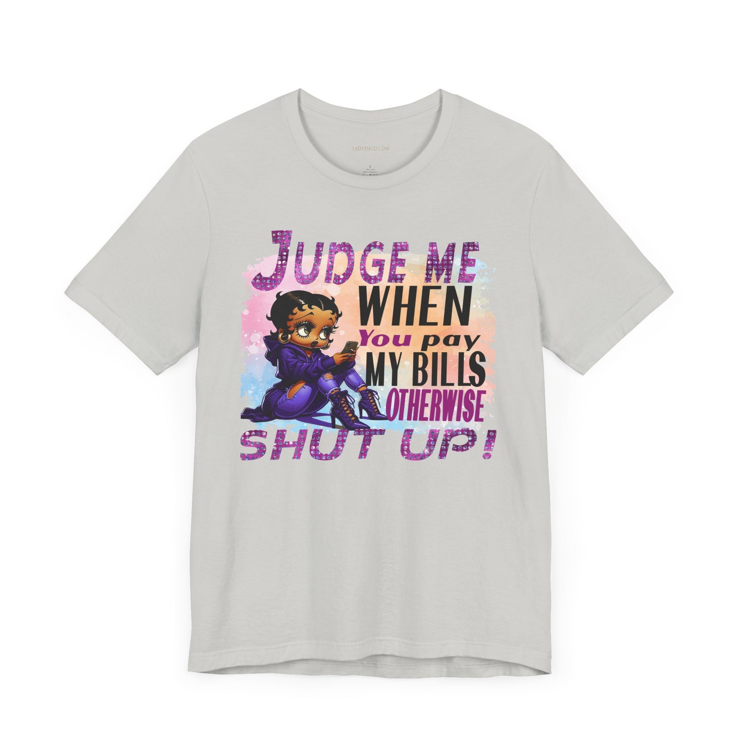 Urban Betty Boop Tshirt featuring the sassy phrase: 'Judge Me When You Pay My Bills Otherwise Shut UP!'