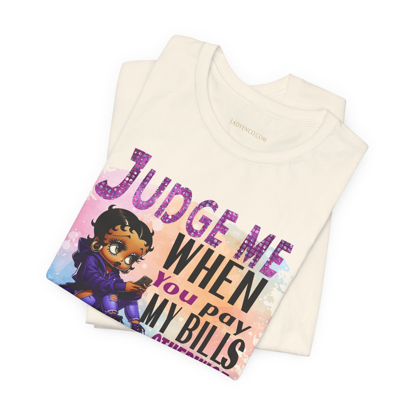 Urban Betty Boop Tshirt featuring the sassy phrase: 'Judge Me When You Pay My Bills Otherwise Shut UP!'