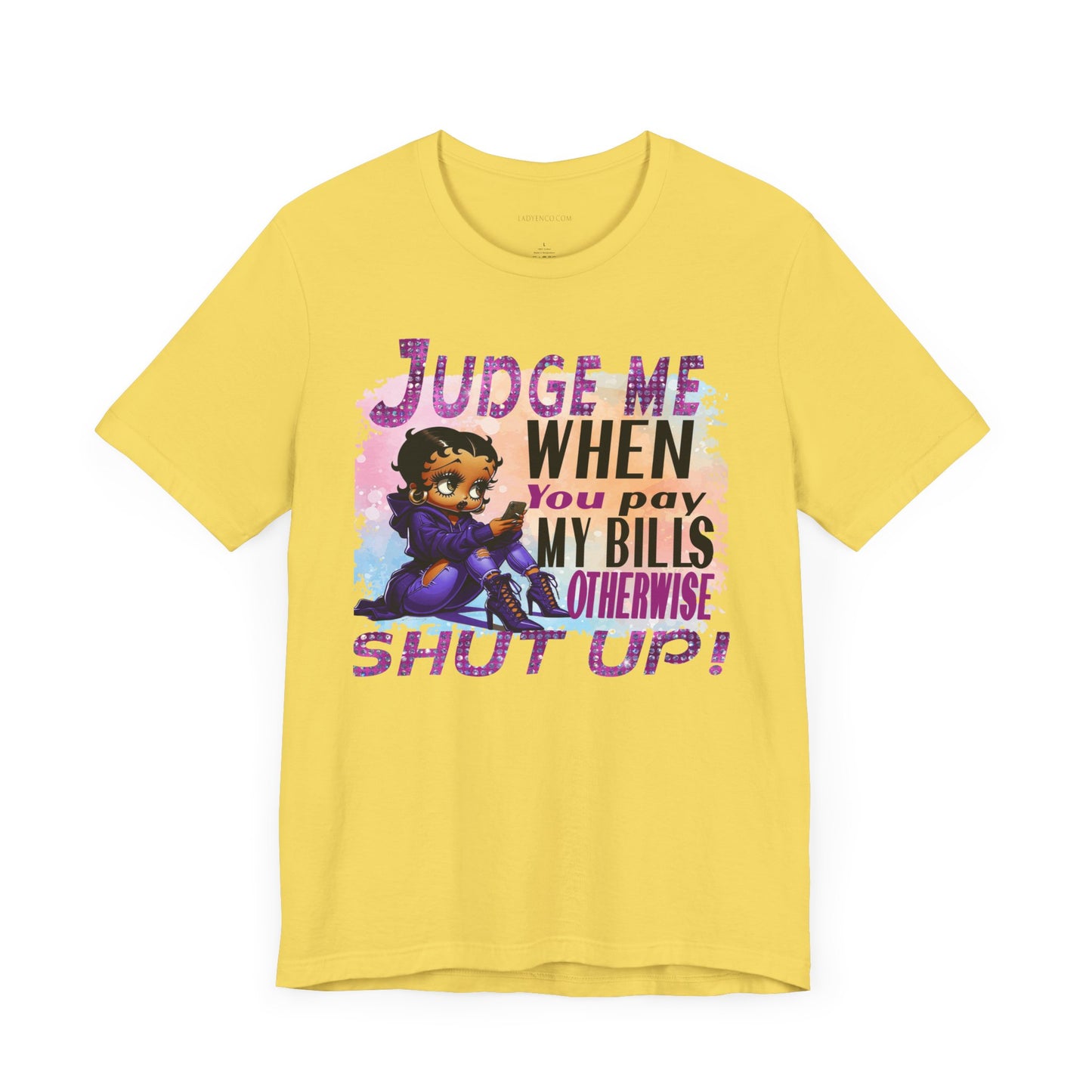 Urban Betty Boop Tshirt featuring the sassy phrase: 'Judge Me When You Pay My Bills Otherwise Shut UP!'