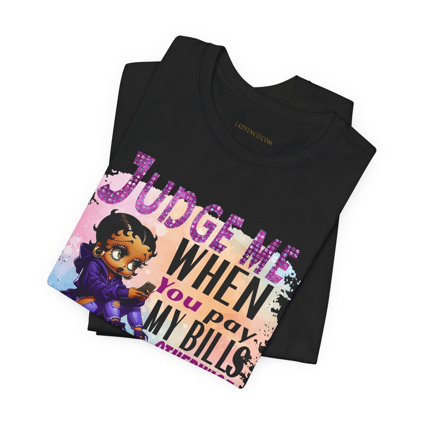 Urban Betty Boop Tshirt featuring the sassy phrase: 'Judge Me When You Pay My Bills Otherwise Shut UP!'