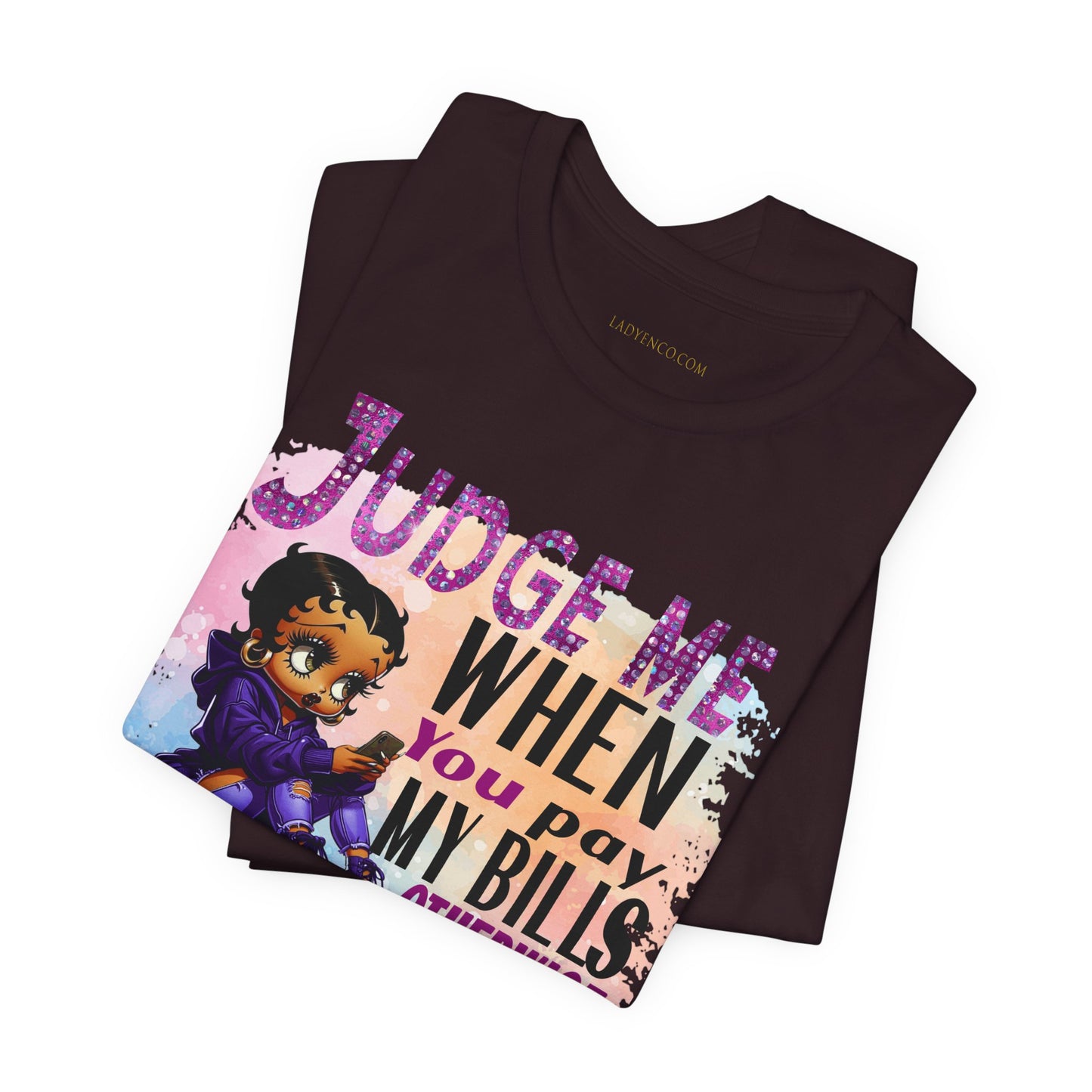 Urban Betty Boop Tshirt featuring the sassy phrase: 'Judge Me When You Pay My Bills Otherwise Shut UP!'