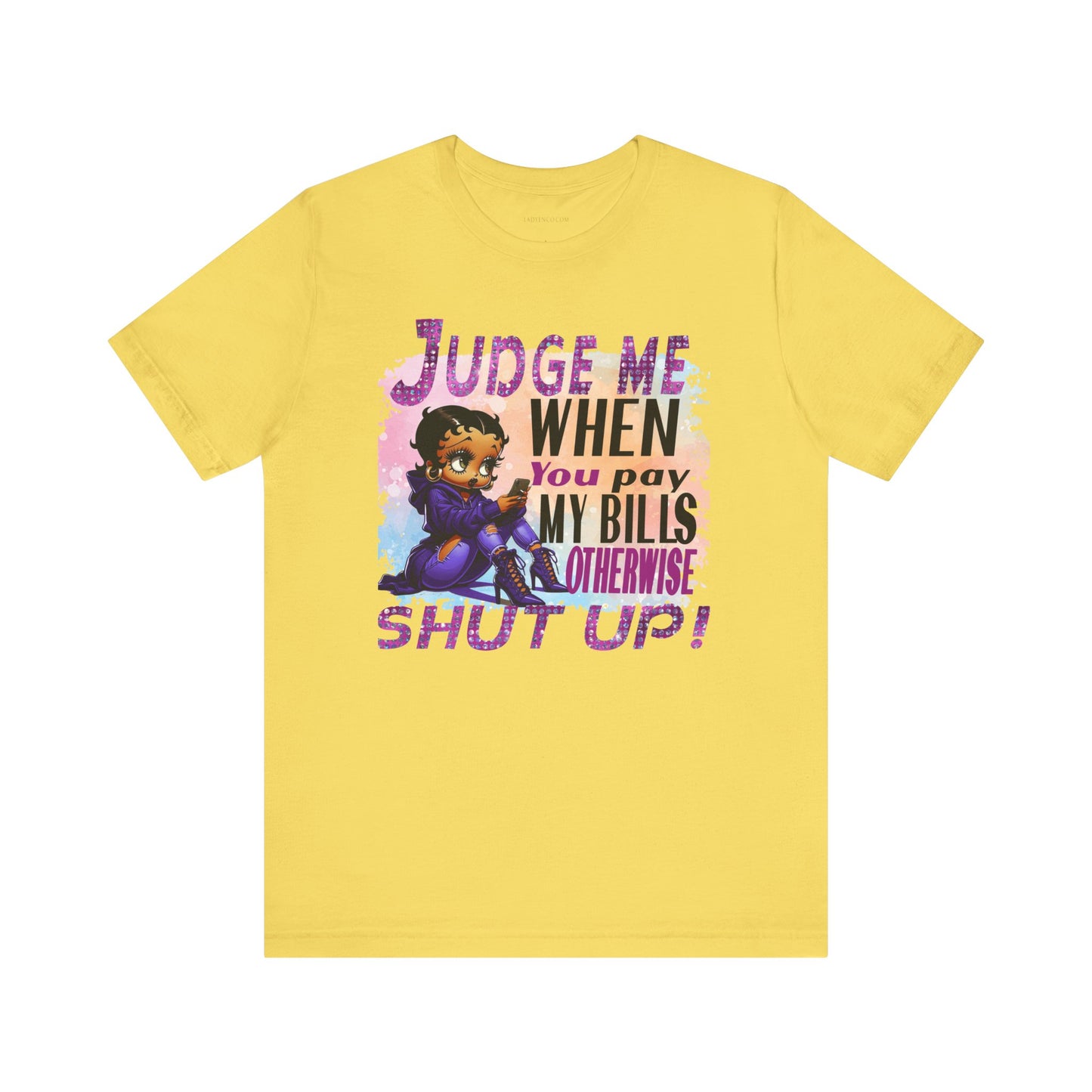 Urban Betty Boop Tshirt featuring the sassy phrase: 'Judge Me When You Pay My Bills Otherwise Shut UP!'