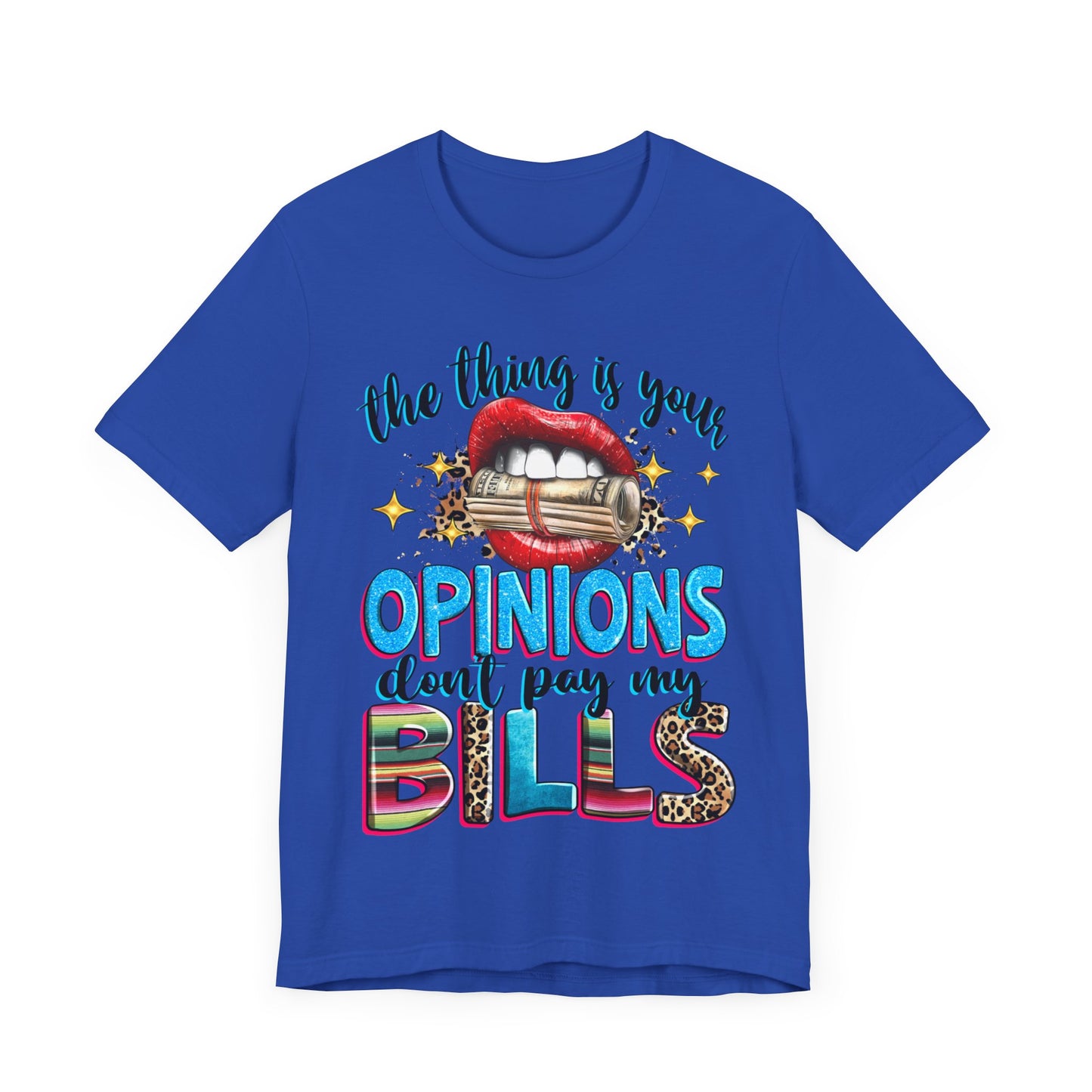 "The thing is, Your Opinions Don’t Pay My Bills" T-Shirt