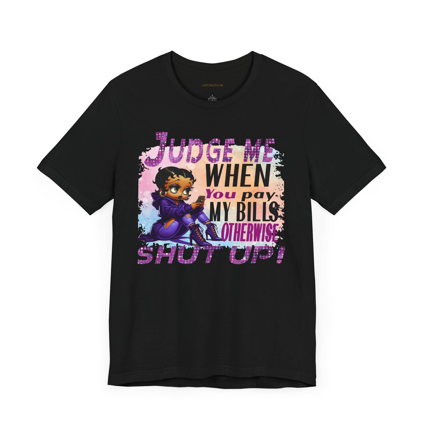 Urban Betty Boop Tshirt featuring the sassy phrase: 'Judge Me When You Pay My Bills Otherwise Shut UP!'