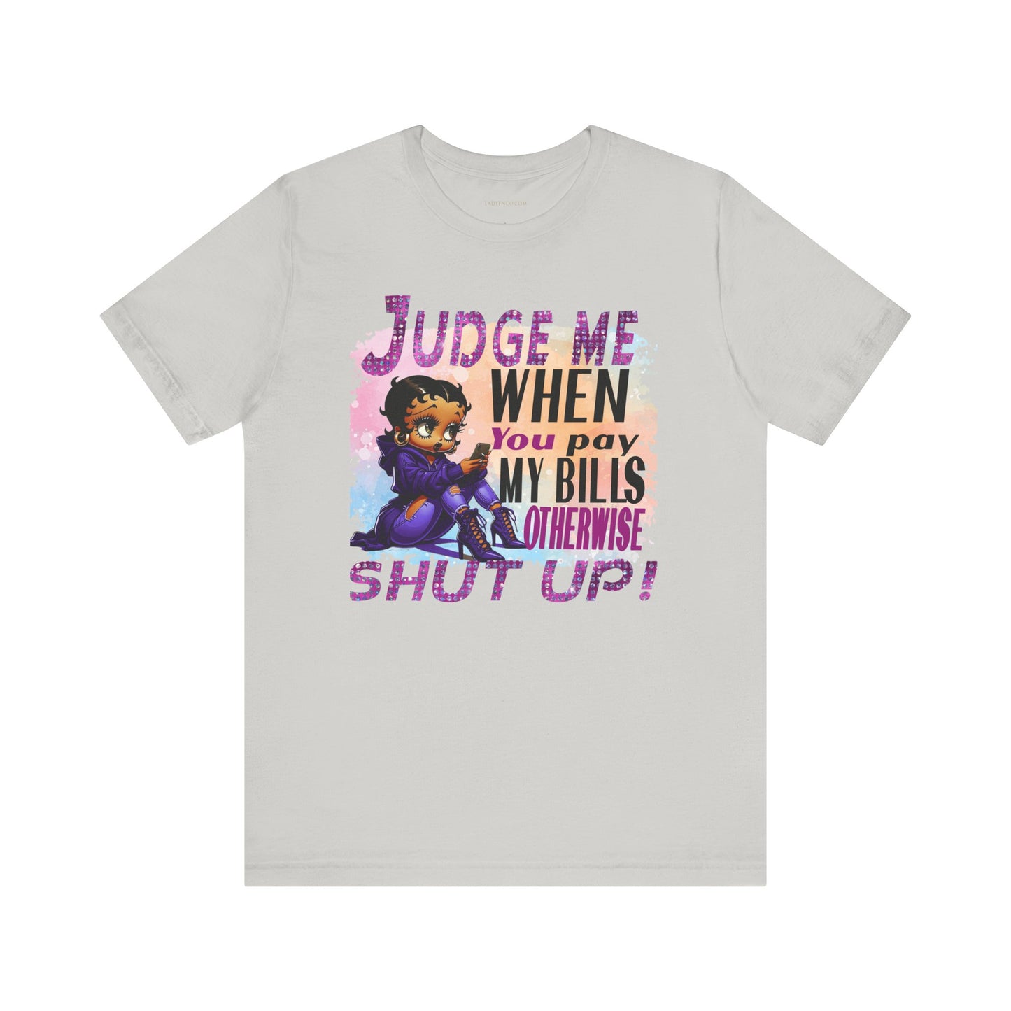 Urban Betty Boop Tshirt featuring the sassy phrase: 'Judge Me When You Pay My Bills Otherwise Shut UP!'