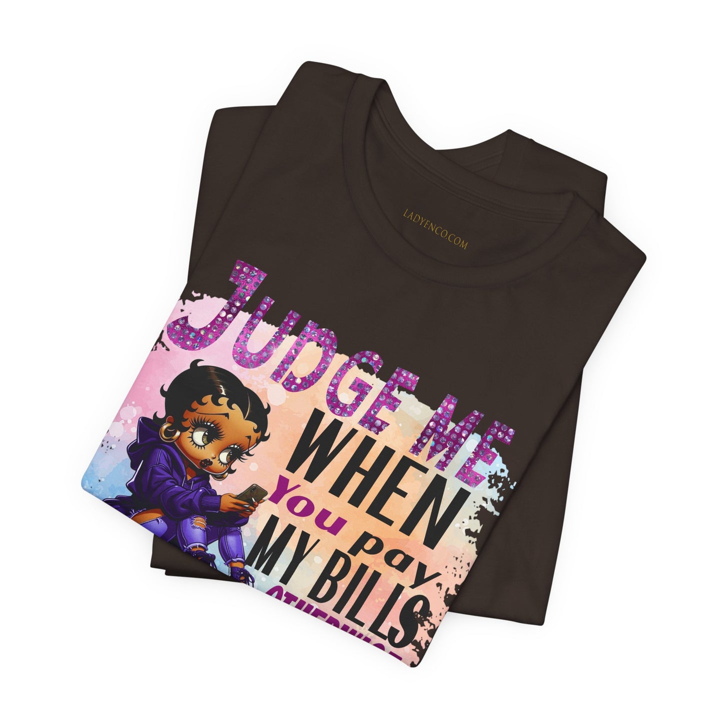 Urban Betty Boop Tshirt featuring the sassy phrase: 'Judge Me When You Pay My Bills Otherwise Shut UP!'