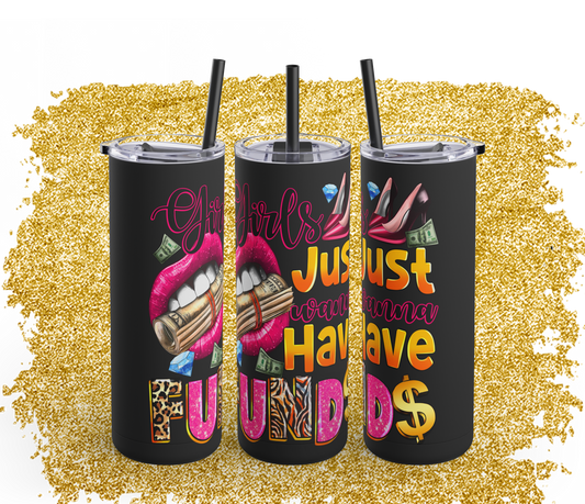 Glamorous Girls Just Wanna Have Funds Tumbler, Stylish Drinkware for Party Time, Perfect Gift for Girls, Birthday, Fashion, and Celebrations