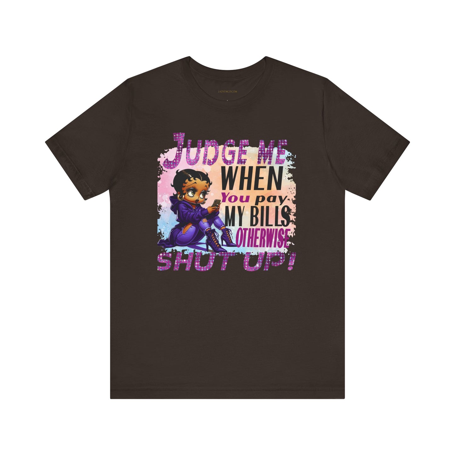 Urban Betty Boop Tshirt featuring the sassy phrase: 'Judge Me When You Pay My Bills Otherwise Shut UP!'