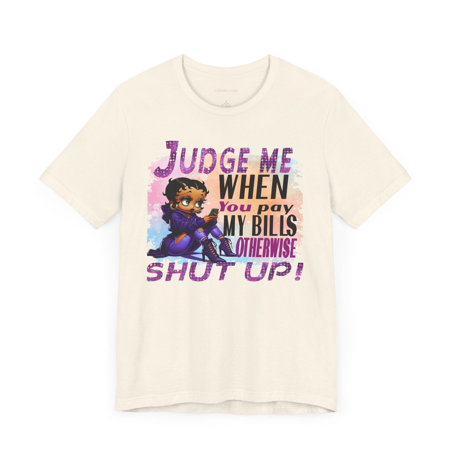 Urban Betty Boop Tshirt featuring the sassy phrase: 'Judge Me When You Pay My Bills Otherwise Shut UP!'