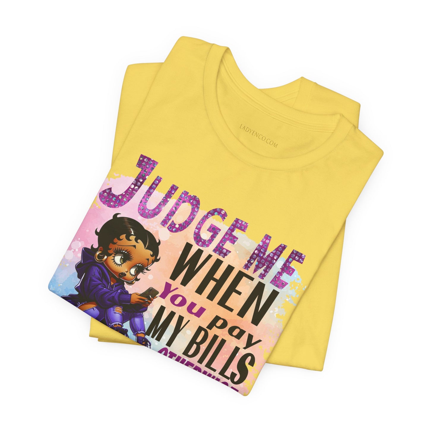 Urban Betty Boop Tshirt featuring the sassy phrase: 'Judge Me When You Pay My Bills Otherwise Shut UP!'