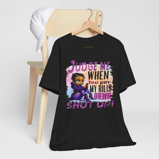 Urban Betty Boop Tshirt featuring the sassy phrase: 'Judge Me When You Pay My Bills Otherwise Shut UP!'