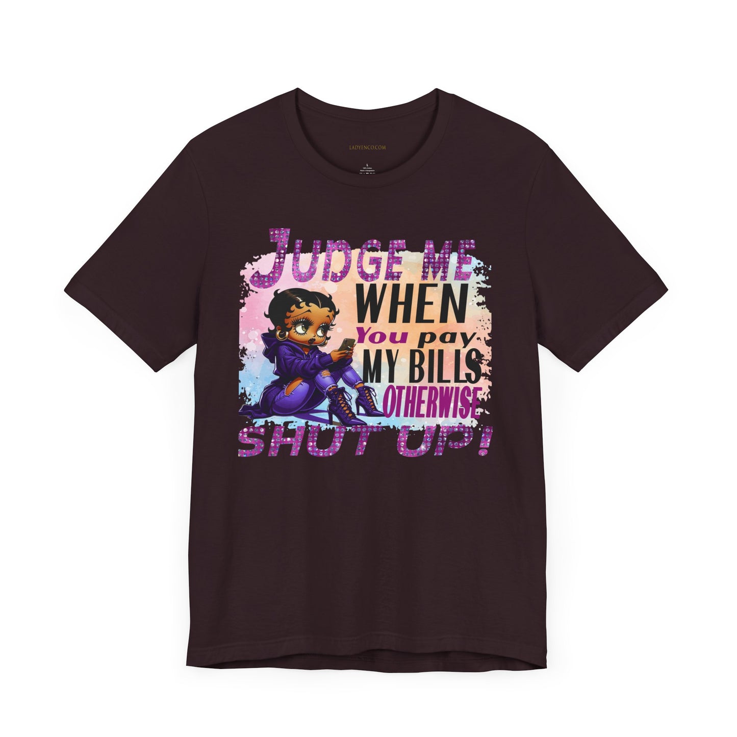 Urban Betty Boop Tshirt featuring the sassy phrase: 'Judge Me When You Pay My Bills Otherwise Shut UP!'