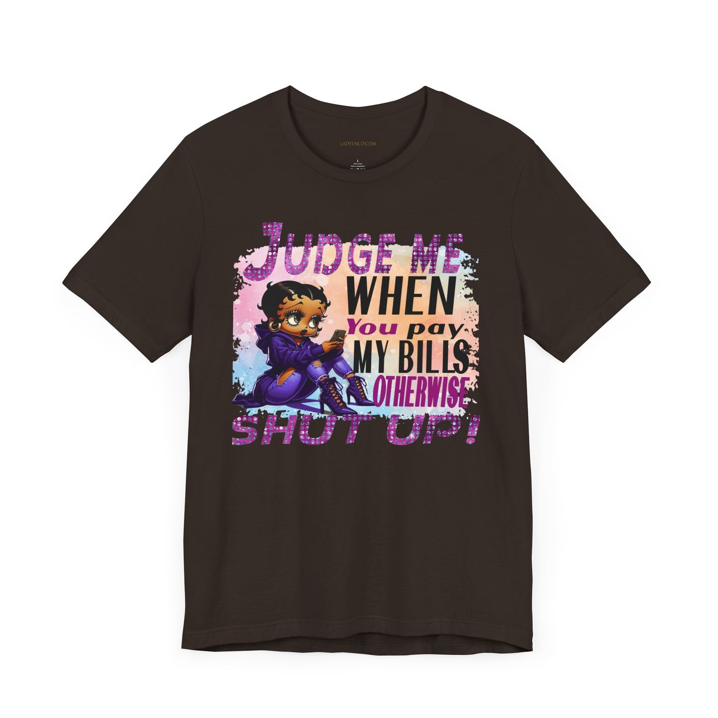 Urban Betty Boop Tshirt featuring the sassy phrase: 'Judge Me When You Pay My Bills Otherwise Shut UP!'