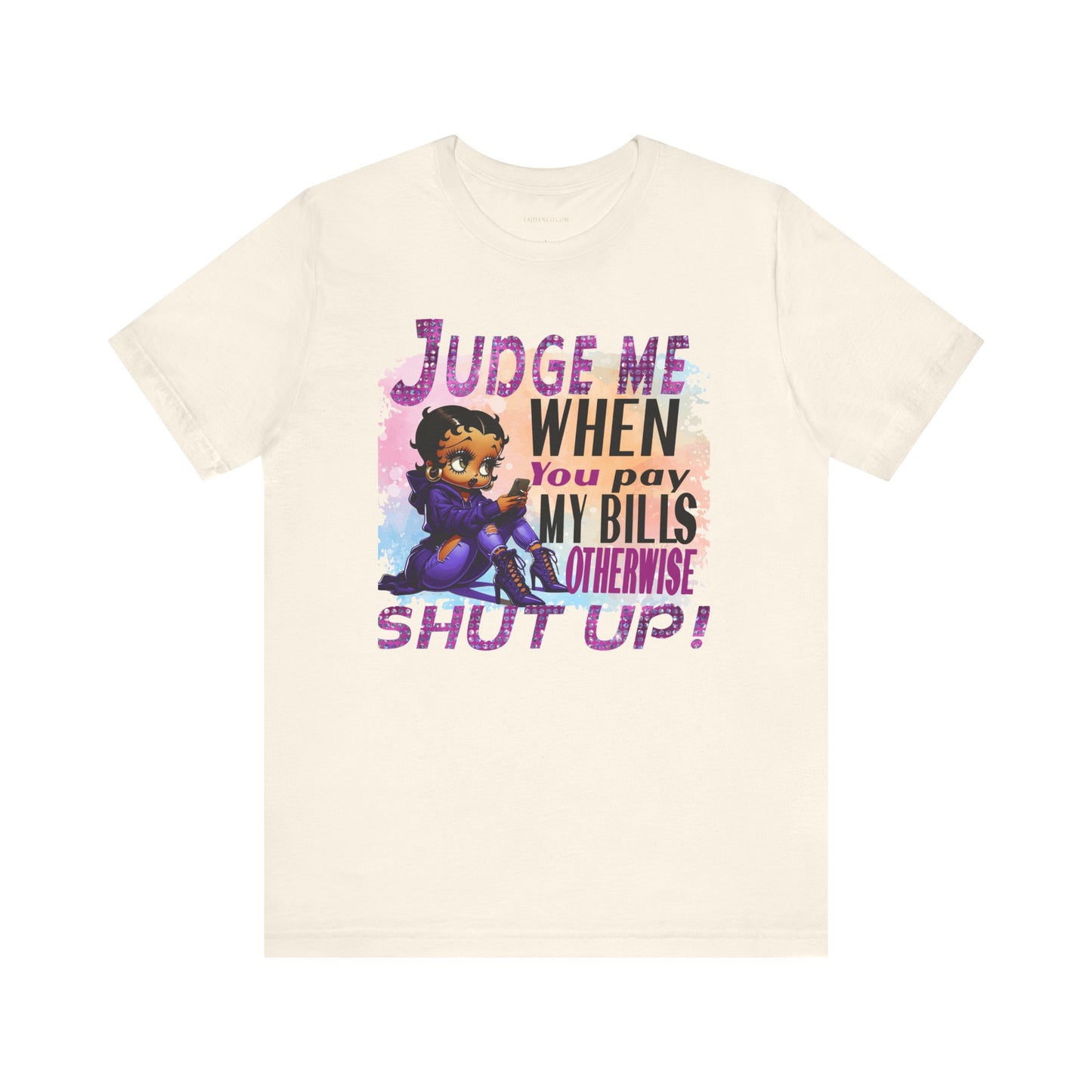 Urban Betty Boop Tshirt featuring the sassy phrase: 'Judge Me When You Pay My Bills Otherwise Shut UP!'