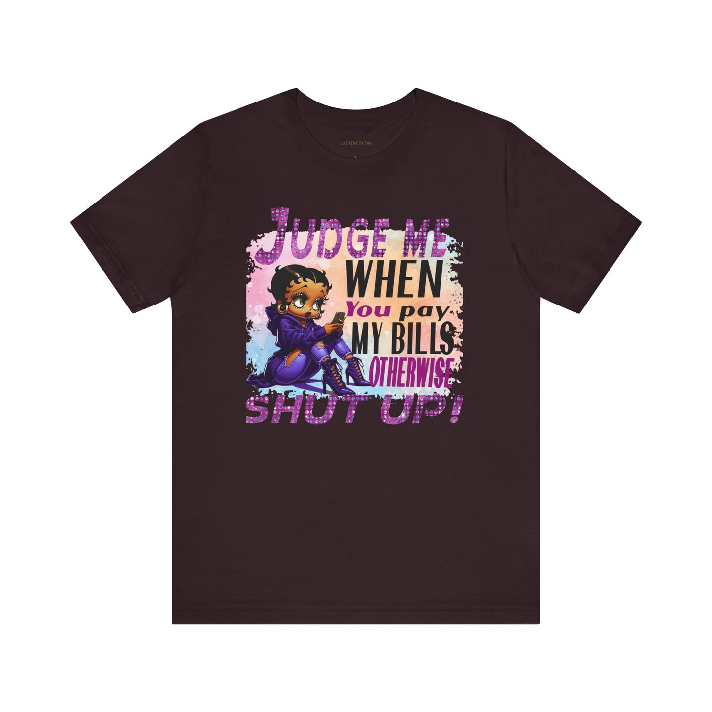 Urban Betty Boop Tshirt featuring the sassy phrase: 'Judge Me When You Pay My Bills Otherwise Shut UP!'