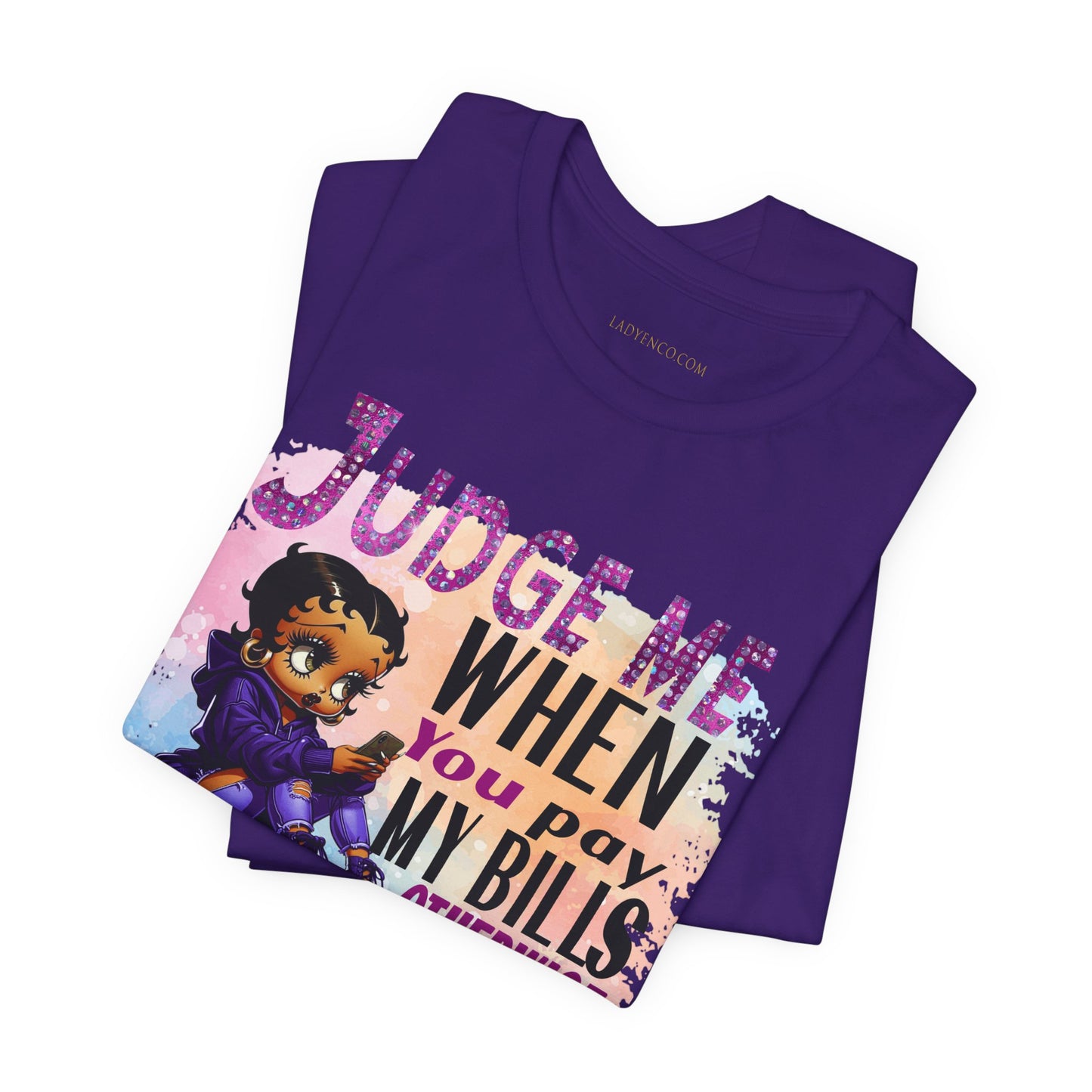 Urban Betty Boop Tshirt featuring the sassy phrase: 'Judge Me When You Pay My Bills Otherwise Shut UP!'